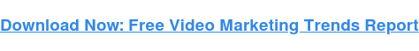 Download Now: Free Video Marketing Trends Report