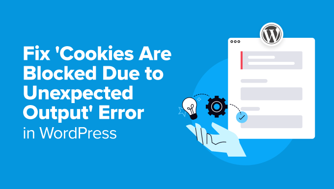 Fixing the 'Cookies are blocked due to unexpected output' error in WordPress