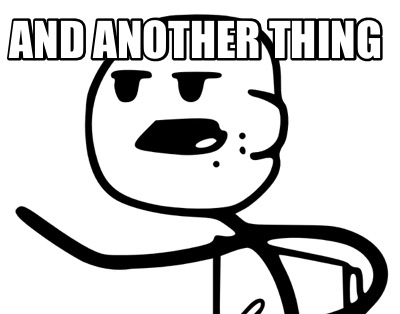 A meme of a stick figure pointing and eating with the text "And another thing"