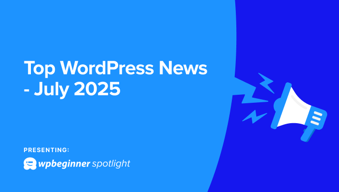 The July issue of WPBeginner Spotlight - Featuring WordPress industry news and updates